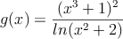 g(x)=\frac{(x^3+1)^2}{ln(x^2+2)}