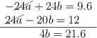  \begin{array}{l} -\cancel{24a}+24b=9.6 \\ \cancel{24a}-20b=12 \\ \hline \quad \qquad 4b=21.6   \end{array}