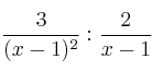 \frac{3}{(x-1)^2} : \frac{2}{x-1}