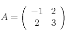 A=
\left(
\begin{array}{cc}
     -1 & 2 
  \\ 2 & 3
\end{array}
\right)
