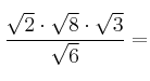  \frac{\sqrt{2} \cdot \sqrt{8} \cdot \sqrt{3}}{\sqrt{6}} =