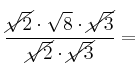  \frac{\cancel{\sqrt{2}} \cdot \sqrt{8} \cdot \cancel{\sqrt{3}}}{\cancel{\sqrt{2}} \cdot \cancel{\sqrt{3}}} = 