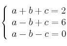  \left\{
\begin{array}{lll}
a + b + c = 2 \\
a - b + c = 6 \\
a - b - c = 0
\end{array}
\right. 