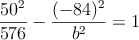 \frac{50^2}{576}-\frac{(-84)^2}{b^2}=1