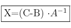\fbox{X=(C-B) \cdot A^{-1}}