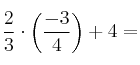 \frac{2}{3} \cdot \left( \frac{-3}{4} \right)+4=