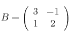 B=
\left(
\begin{array}{cc}
     3 & -1
  \\ 1 & 2
\end{array}
\right)
