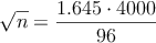 \sqrt{n} =\frac{1.645 \cdot 4000}{96}