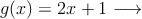 g(x) = 2x+1 \longrightarrow 