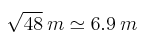 \sqrt{48} \:m \simeq 6.9 \: m