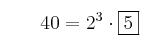 \qquad 40 = 2^3 \cdot \fbox{5}