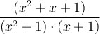 \frac{(x^2+x+1) }{(x^2+1) \cdot (x+1)}