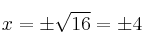  x= \pm \sqrt{16} = \pm 4 