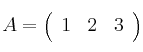 A=\left(
\begin{array}{ccc}
     1 & 2 & 3    
\end{array}
\right)
