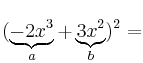 (\underbrace{-2x^3}_{a}+\underbrace{3x^2}_{b})^2 =