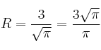 R = \frac{3}{\sqrt{\pi}}=\frac{3 \sqrt{\pi}}{\pi}