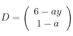 D = \left(
\begin{array}{c}
6-ay \\
1-a
\end{array}
\right)