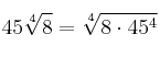 45\sqrt[4]{8} = \sqrt[4]{8 \cdot 45^4} 
