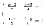 \left\{ \begin{array}{lcc}
             \frac{x+3}{2} + \frac{y+3}{4} = 1\\
             \\
             \frac{1-x}{2} - \frac{2-y}{6} = 1
             \end{array}
   \right.