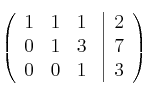 \left(
\begin{array}{ccc}
1 & 1 & 1\\
0 & 1 & 3\\
0 & 0 & 1
\end{array}
\right.
\left |
\begin{array}{c}
2 \\
7 \\
3 
\end{array}
\right )