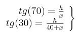 
\left.
\begin{array}{r}
tg(70) = \frac{h}{x} \\
tg(30) = \frac{h}{40+x} 
\end{array}
\right\}
