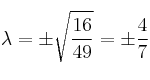 \lambda=\pm \sqrt{\frac{16}{49}} = \pm \frac{4}{7}
