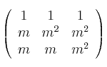 \left(
\begin{array}{ccc}
1 &1 &1 \\
m &m^2 & m^2 \\
m & m & m^2 
\end{array}
\right)