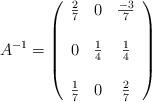 A^{-1}=\left( \begin{array}{ccc} \frac{2}{7} & 0 & \frac{-3}{7} \\ && \\0 & \frac{1}{4} & \frac{1}{4} \\ && \\ \frac{1}{7} &0&\frac{2}{7}  \end{array} \right)
