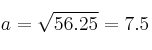 a=\sqrt{56.25}=7.5
