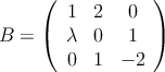 
B =
\left(
\begin{array}{ccc}
     1 & 2 & 0
  \\ \lambda & 0 & 1
  \\ 0 & 1 & -2
\end{array}
\right)
