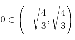  0 \in \left(-\sqrt{\frac{4}{3}}, \sqrt{\frac{4}{3}} \right)