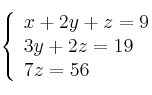 \left\{ \begin{array}{lcc}
             x + 2y + z = 9\\
              3y +2z = 19\\
             7z = 56
             \end{array}
   \right.