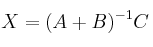  X = (A+B)^{-1} C