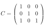 
C =
\left(
\begin{array}{ccc}
     1 & 0 & 0
  \\ 0 & 1 & 0
  \\ 1 & 0 & 1
\end{array}
\right)
