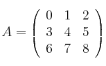 A = \left(
\begin{array}{ccc}
    0 & 1 & 2
\\ 3 & 4 & 5
\\ 6 & 7 & 8
\end{array}
\right)