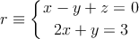 r \equiv \left\{
x - y + z = 0 \atop
2x + y = 3
\right.