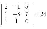 \left| \begin{array}{ccc} 
 2 & -1 & 5 \\
 1 & -8 & 7 \\
 1 & 1 & 0 
\end{array} \right| = 24