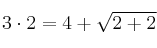 3 \cdot 2 = 4 + \sqrt{2+2}