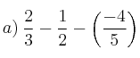 a) \: \frac{2}{3} - \frac{1}{2} - \left( \frac{-4}{5}  \right)