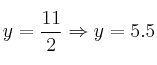y=\frac{11}{2} \Rightarrow y = 5.5