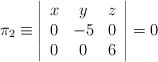 \pi_2 \equiv \left| \begin{array}{ccc} x & y & z \\ 0& -5 & 0 \\ 0 & 0 &6 \end{array} \right| =0