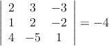 \left|
\begin{array}{ccc}
2 & 3 & -3\\
1 & 2 & -2\\
4 & -5 & 1
\end{array}
\right| = -4