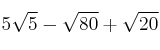 5 \sqrt{5}- \sqrt{80} + \sqrt{20}