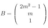  B = \left(
\begin{array}{c}
     2m^2-1
  \\  m
  \\ 1
\end{array}
\right)