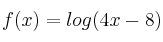 f(x) = log (4x-8)