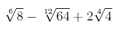 \sqrt[6]{8} - \sqrt[12]{64} + 2\sqrt[4]{4}