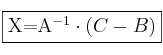 \fbox{X=A^{-1} \cdot (C - B)}
