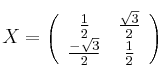 X = \left(
\begin{array}{cc}
     \frac{1}{2} & \frac{\sqrt{3}}{2}
  \\ \frac{-\sqrt{3}}{2} & \frac{1}{2}
\end{array}
\right)