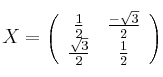 X = \left(
\begin{array}{cc}
     \frac{1}{2} & \frac{-\sqrt{3}}{2}
  \\ \frac{\sqrt{3}}{2} & \frac{1}{2}
\end{array}
\right)