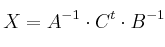 X =A^{-1}\cdot  C^t \cdot B^{-1}